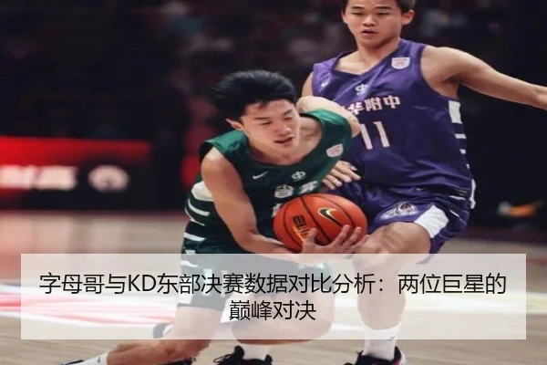 字母哥与KD东部决赛数据对比分析：两位巨星的巅峰对决